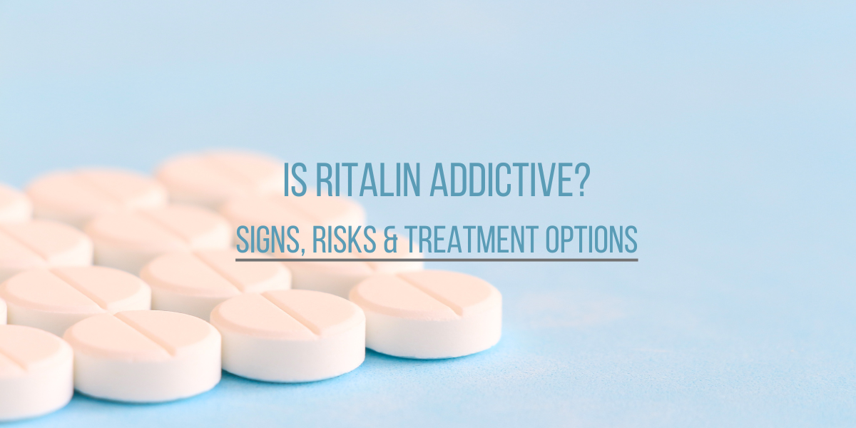 Is Ritalin Addictive? -3 Signs, Risks & Treatment